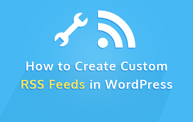 how-to-create-custom-rss-feeds-in-wordpress