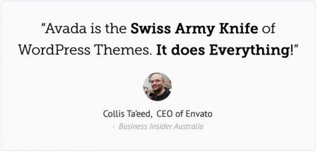 "Avada is the Swiss Army Knife of WordPress Themes. It does Everything!" - Collis Ta'eed