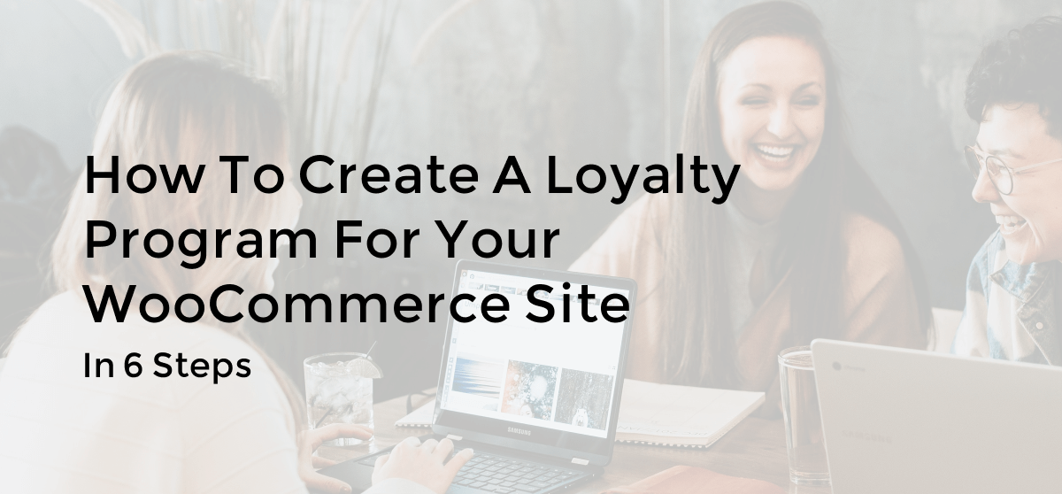 How to Create a Loyalty Program for Your WooCommerce Site