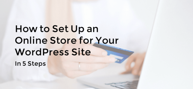 How to Set Up an Online Store for Your WordPress Site (In 5 Steps)