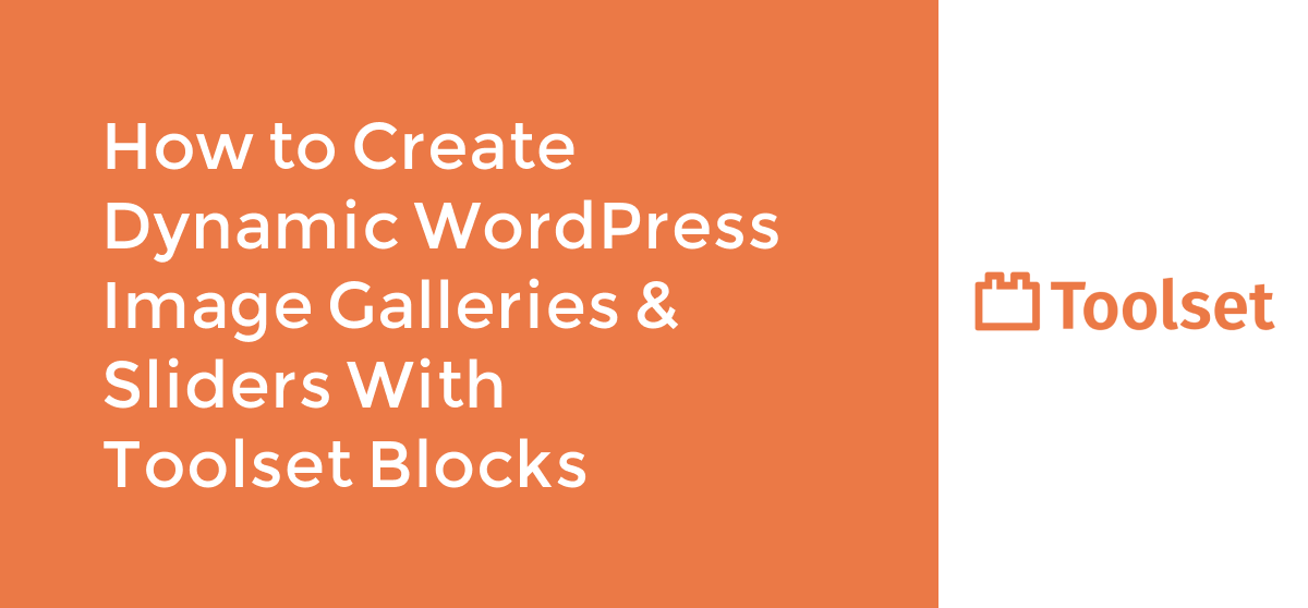How to Create Dynamic WordPress Image Galleries & Sliders With Toolset Blocks