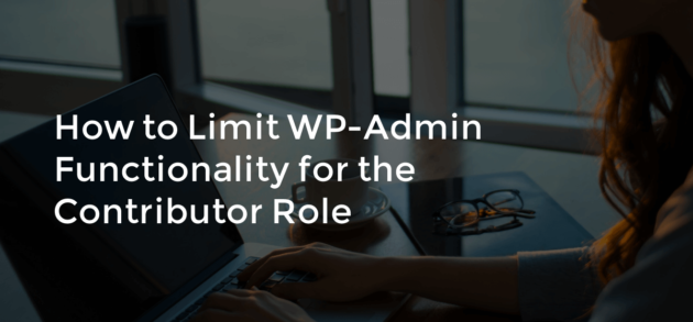 How to Limit WP-Admin Functionality for the Contributor Role