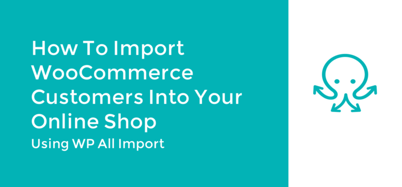 How To Import WooCommerce Customers Into Your Online Shop