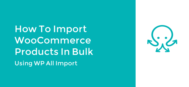 How To Import WooCommerce Products in Bulk