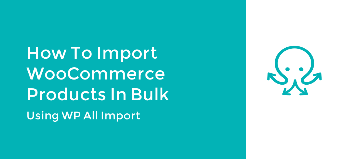 How To Import WooCommerce Products in Bulk