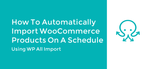 Automatically Import WooCommerce Products on a Schedule