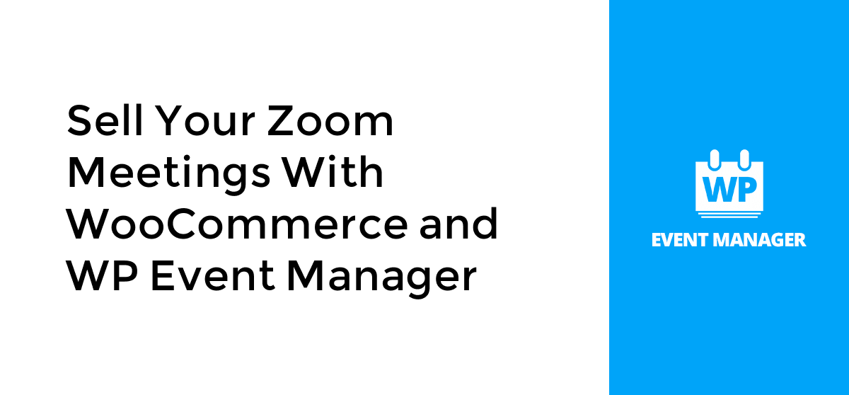 Sell Your Zoom Meetings With WooCommerce and WP Event Manager