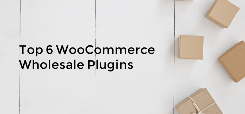 Top 6 WooCommerce Wholesale Plugins