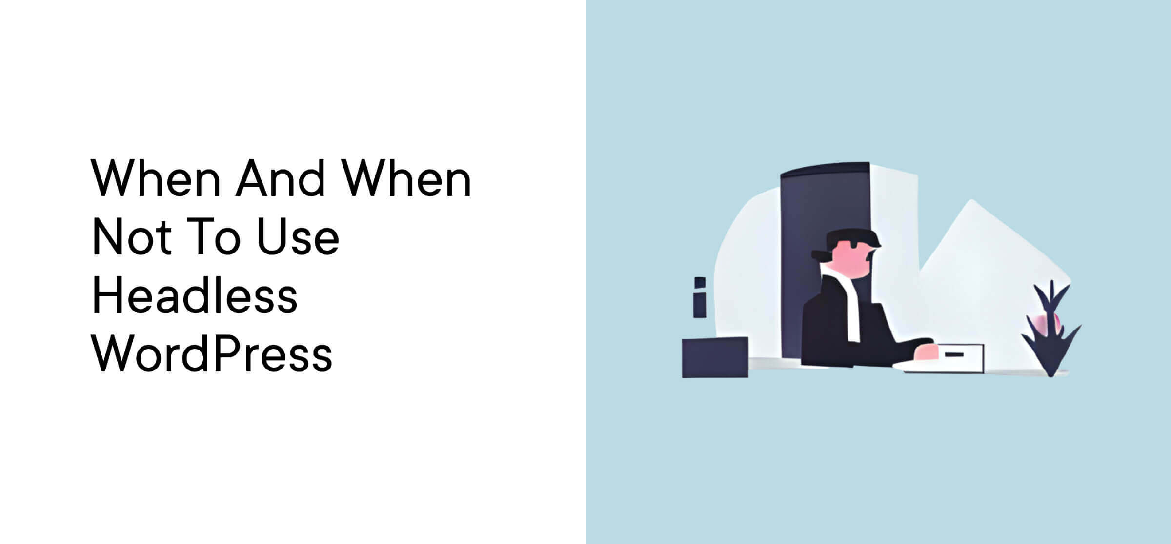 When and when not to use headless wordPress