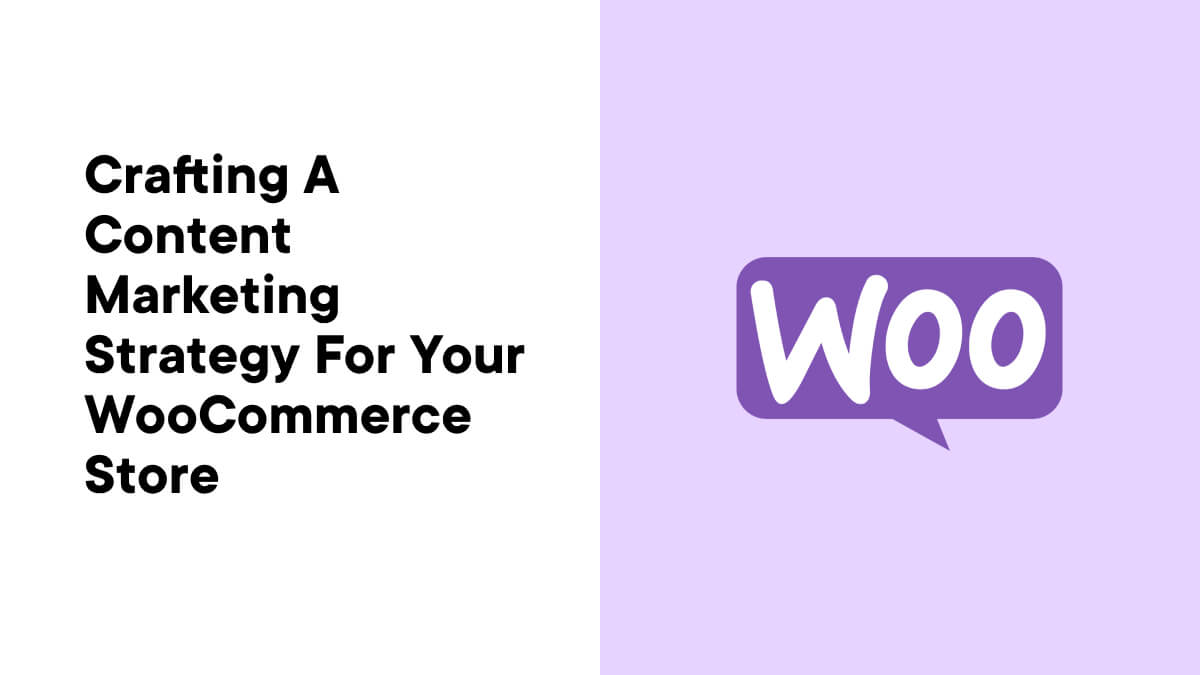 Crafting a Content Marketing Strategy for Your WooCommerce Store