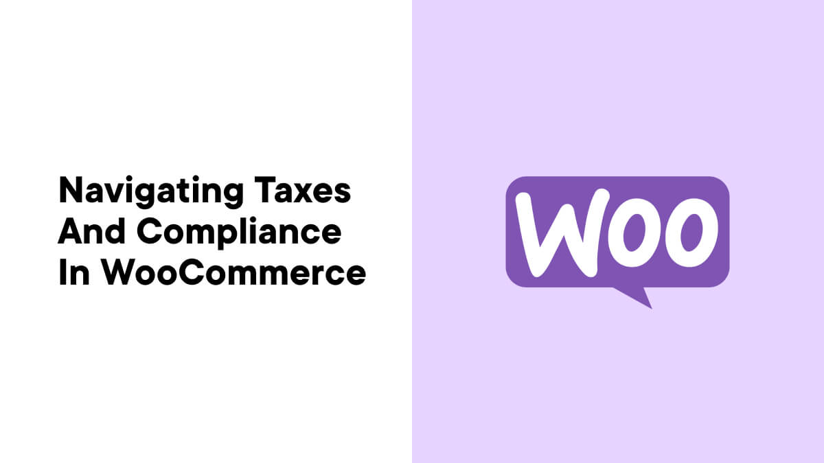 Navigating Taxes and Compliance in WooCommerce