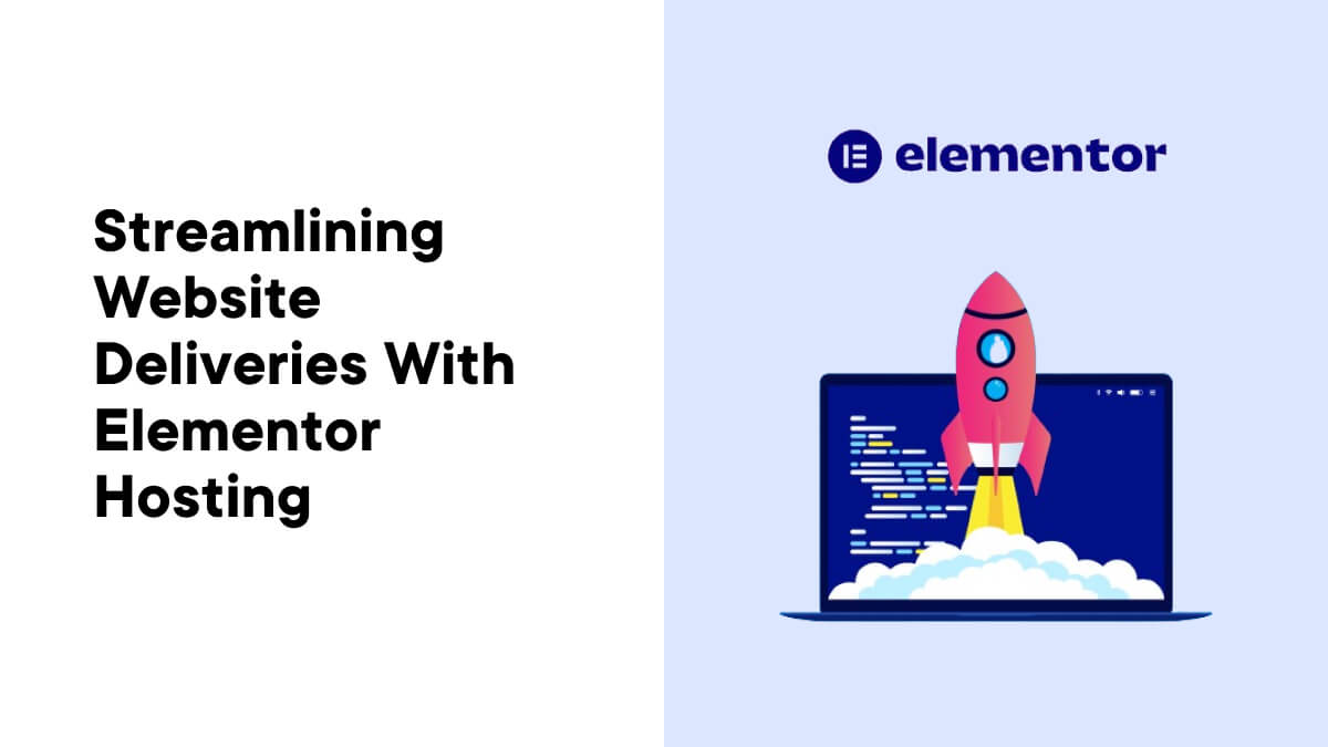 Streamlining Website Deliveries with Elementor Hosting